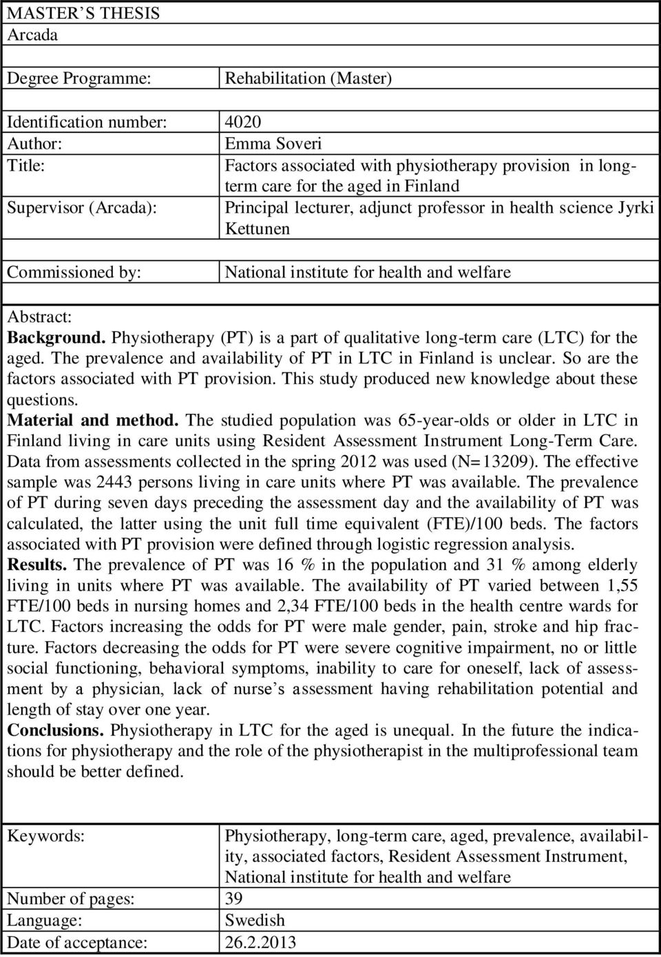 Physiotherapy (PT) is a part of qualitative long-term care (LTC) for the aged. The prevalence and availability of PT in LTC in Finland is unclear. So are the factors associated with PT provision.