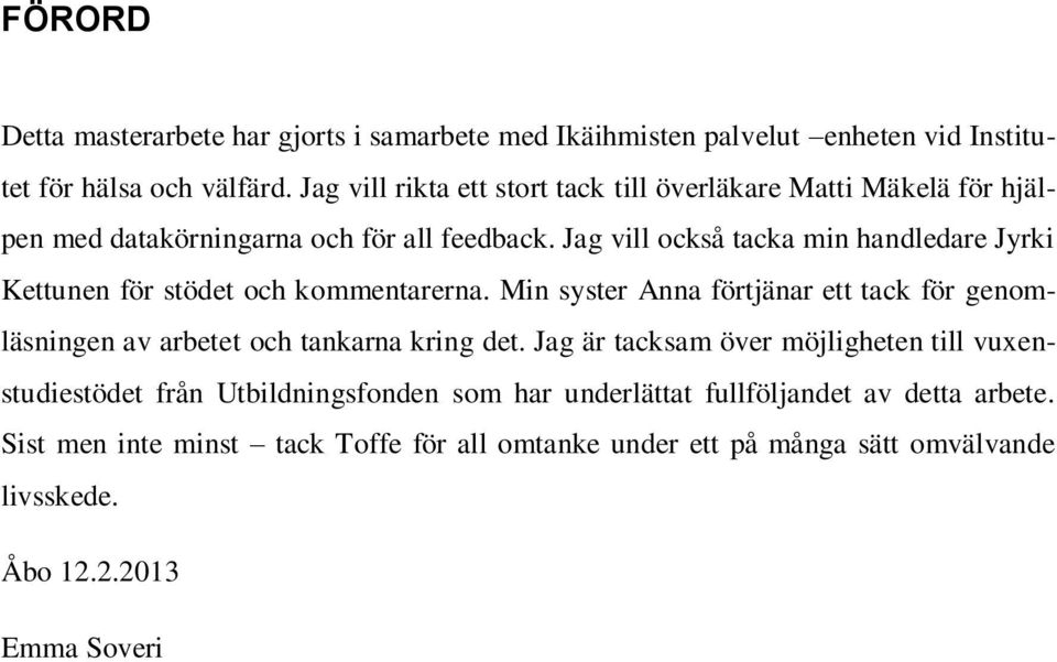 Jag vill också tacka min handledare Jyrki Kettunen för stödet och kommentarerna.