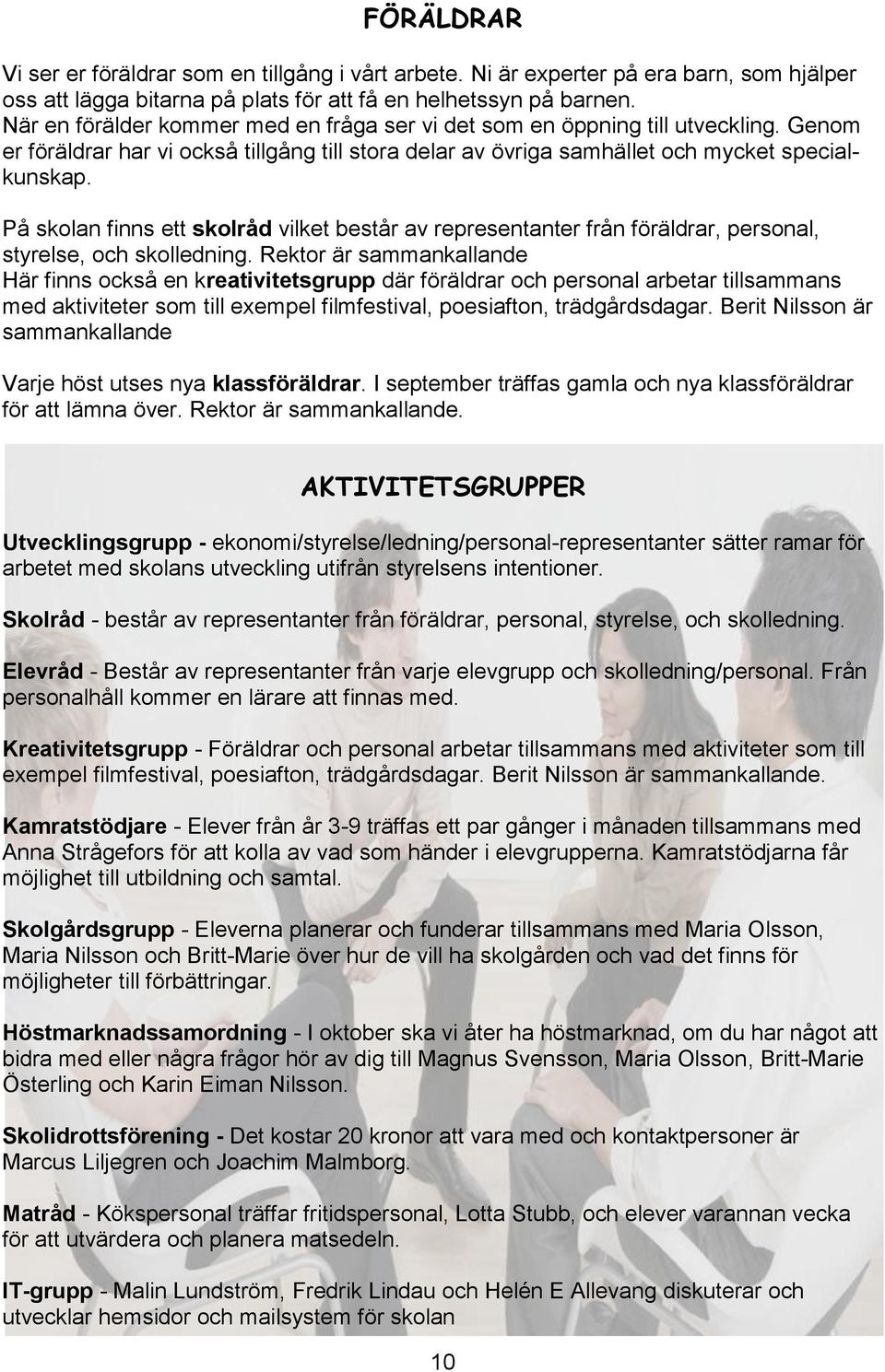 På skolan finns ett skolråd vilket består av representanter från föräldrar, personal, styrelse, och skolledning.
