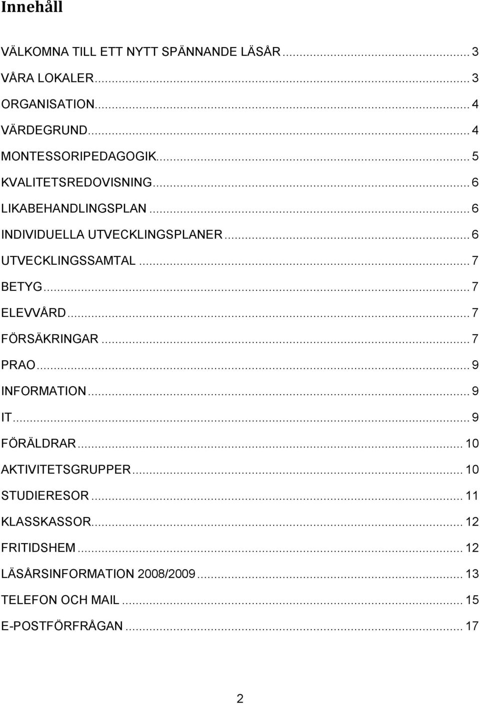 .. 7 ELEVVÅRD... 7 FÖRSÄKRINGAR... 7 PRAO... 9 INFORMATION... 9 IT... 9 FÖRÄLDRAR... 10 AKTIVITETSGRUPPER... 10 STUDIERESOR.