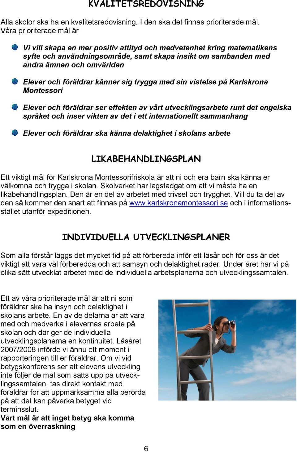 föräldrar känner sig trygga med sin vistelse på Karlskrona Montessori Elever och föräldrar ser effekten av vårt utvecklingsarbete runt det engelska språket och inser vikten av det i ett
