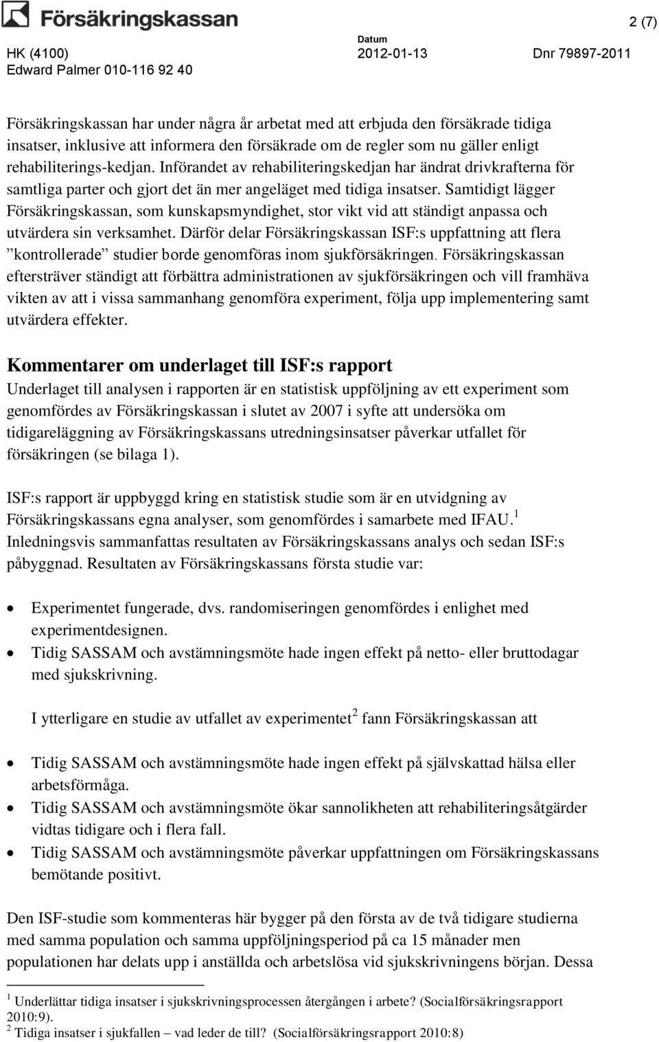 Samtidigt lägger Försäkringskassan, som kunskapsmyndighet, stor vikt vid att ständigt anpassa och utvärdera sin verksamhet.