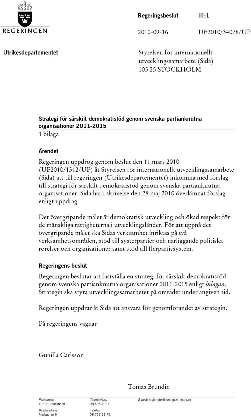 (Utrikesdepartementet) inkomma med förslag till strategi för särskilt demokratistöd genom svenska partianknutna organisationer. Sida har i skrivelse den 28 maj 2010 överlämnat förslag enligt uppdrag.