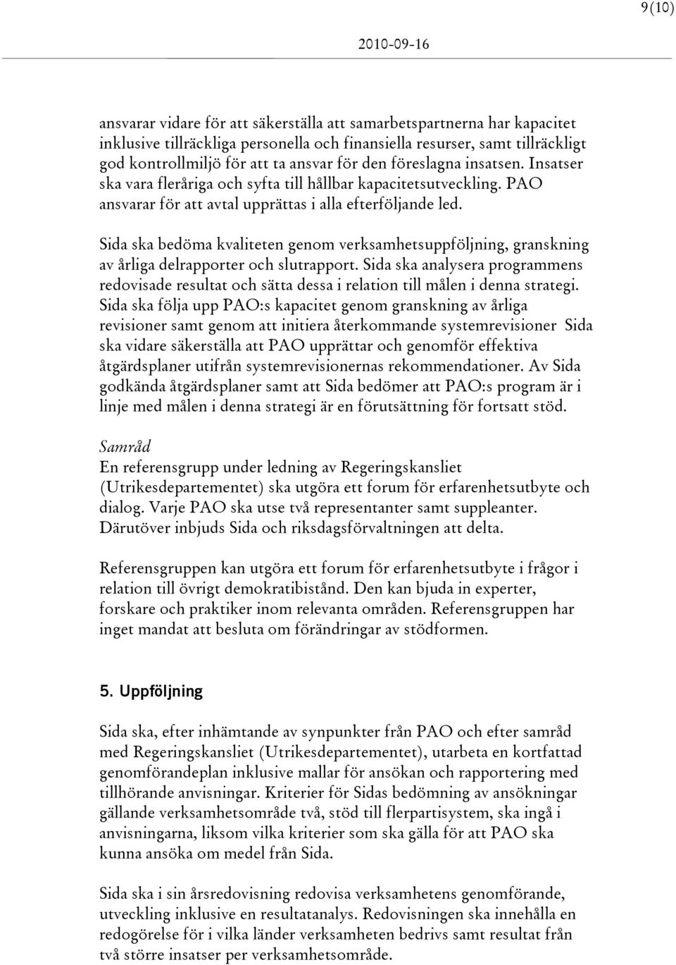 Sida ska bedöma kvaliteten genom verksamhetsuppföljning, granskning av årliga delrapporter och slutrapport.