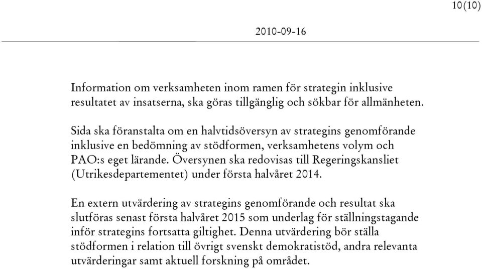 Översynen ska redovisas till Regeringskansliet (Utrikesdepartementet) under första halvåret 2014.