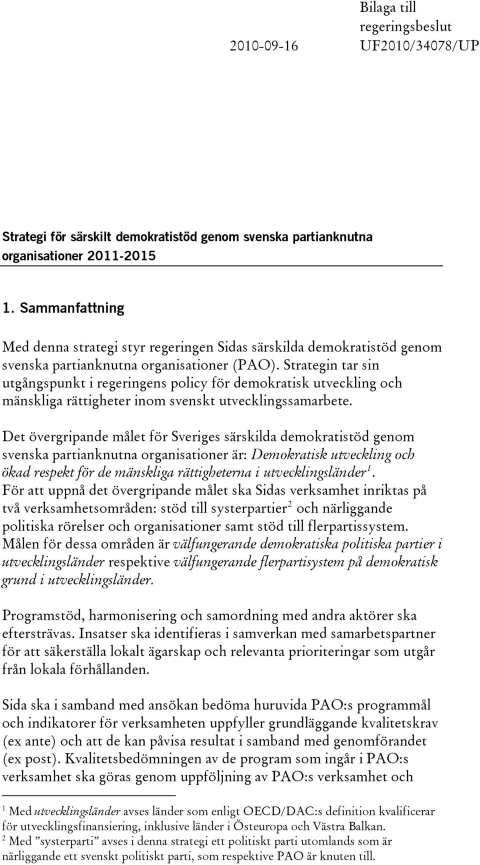 Strategin tar sin utgångspunkt i regeringens policy för demokratisk utveckling och mänskliga rättigheter inom svenskt utvecklingssamarbete.