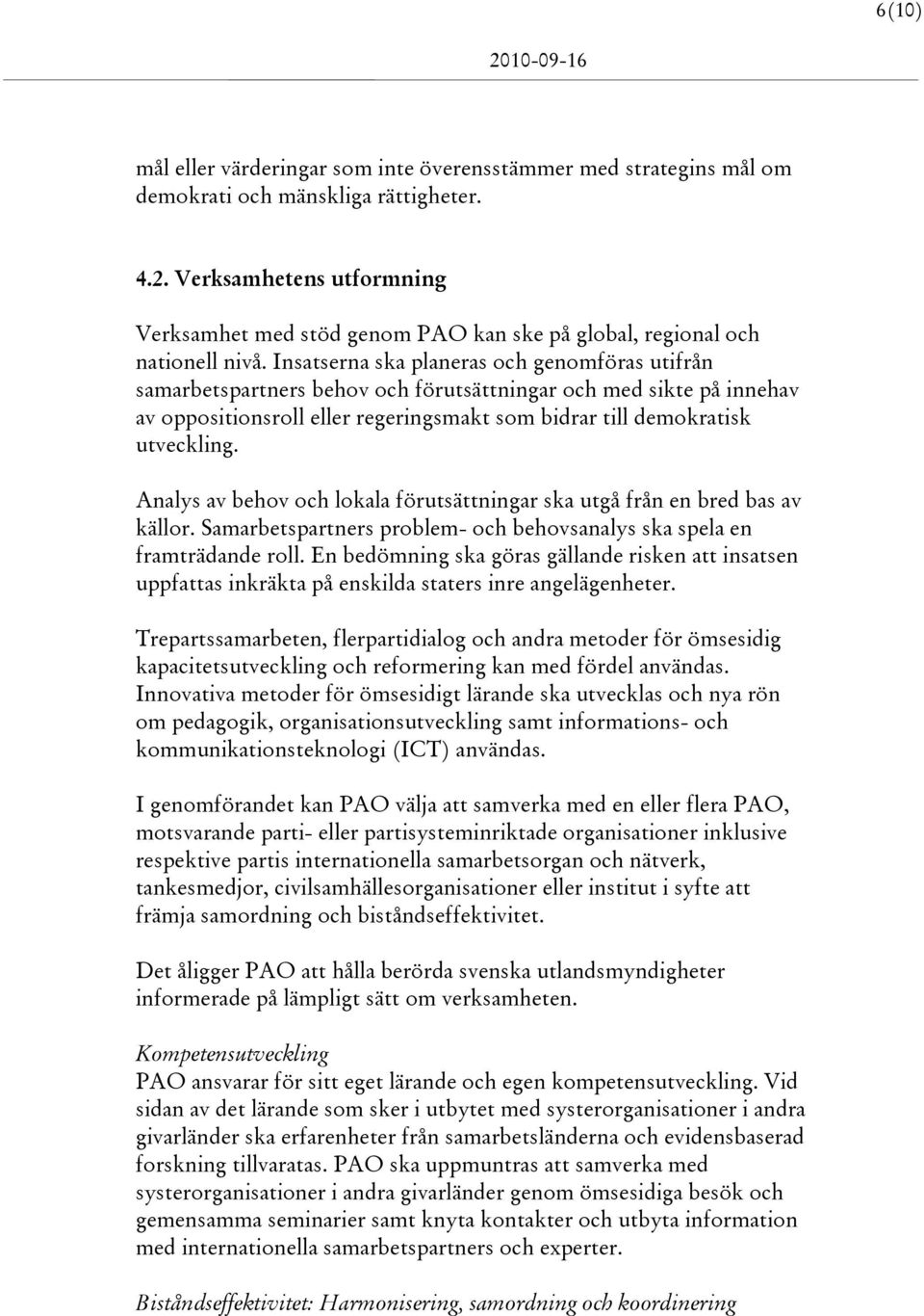 Insatserna ska planeras och genomföras utifrån samarbetspartners behov och förutsättningar och med sikte på innehav av oppositionsroll eller regeringsmakt som bidrar till demokratisk utveckling.