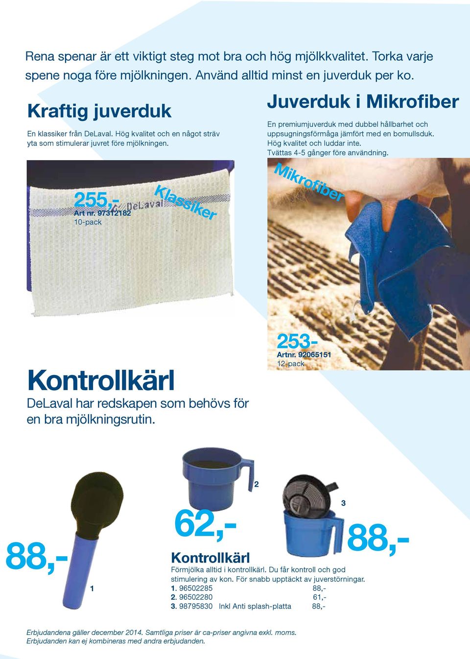 Hög kvalitet och luddar inte. Tvättas 4-5 gånger före användning. Mikrofiber 255,- Art nr. 97312182 10-pack Klassiker Kontrollkärl DeLaval har redskapen som behövs för en bra mjölkningsrutin.