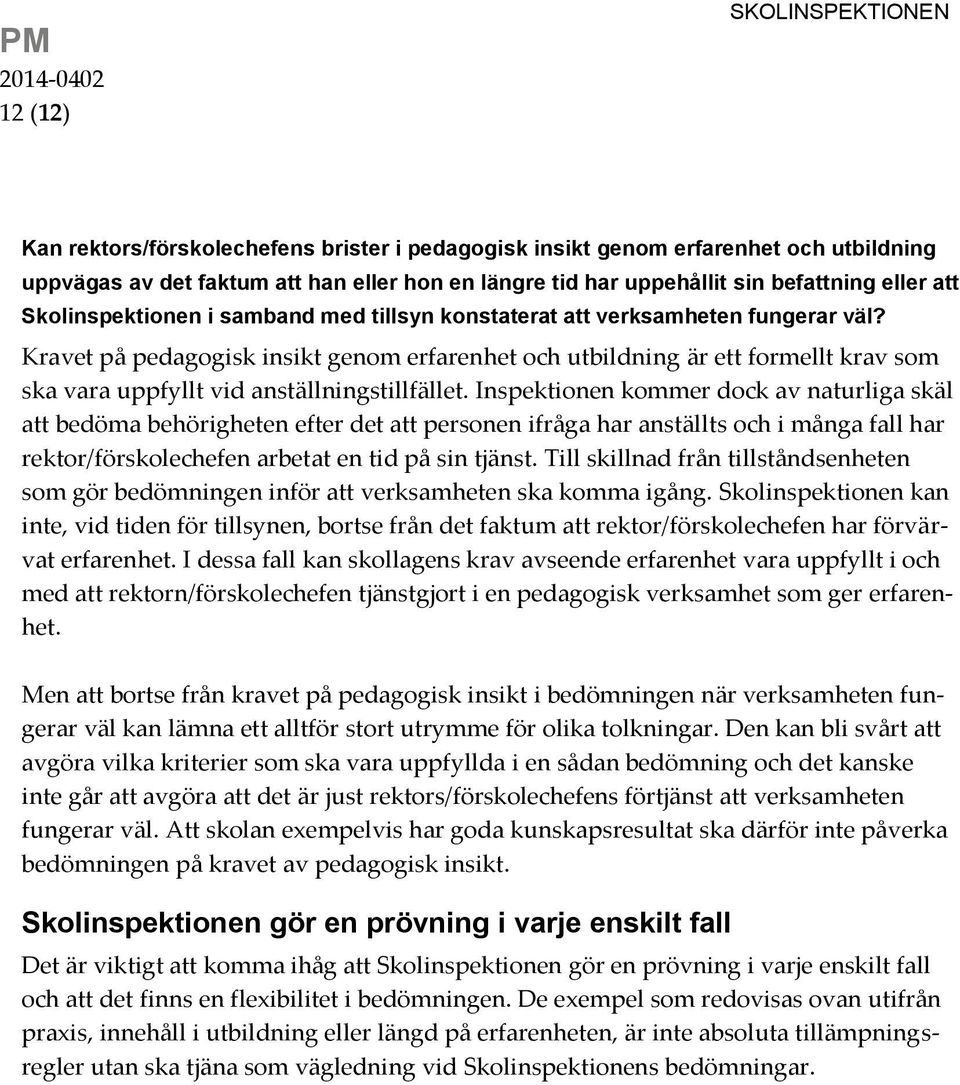 Kravet på pedagogisk insikt genom erfarenhet och utbildning är ett formellt krav som ska vara uppfyllt vid anställningstillfället.