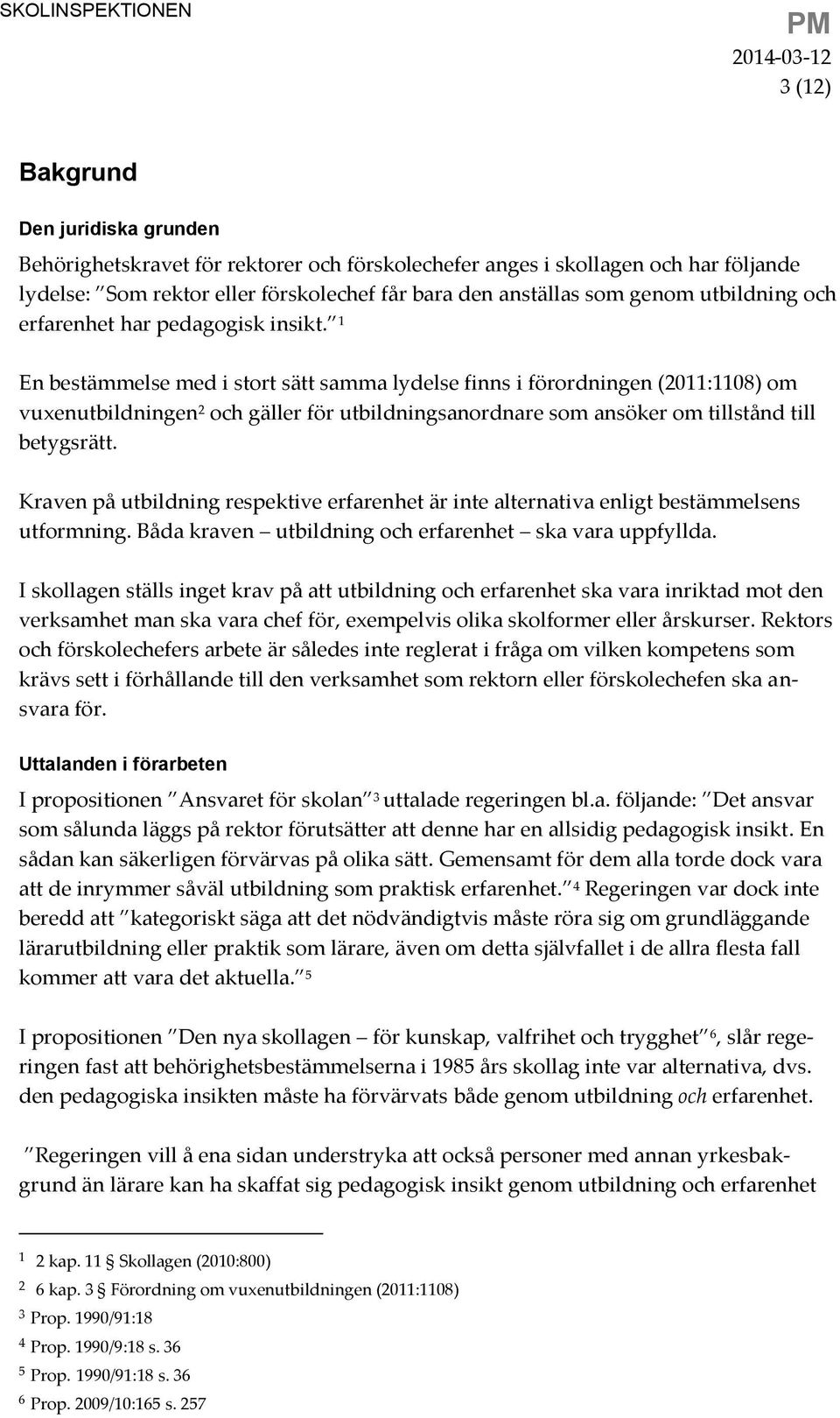 1 En bestämmelse med i stort sätt samma lydelse finns i förordningen (2011:1108) om vuxenutbildningen 2 och gäller för utbildningsanordnare som ansöker om tillstånd till betygsrätt.