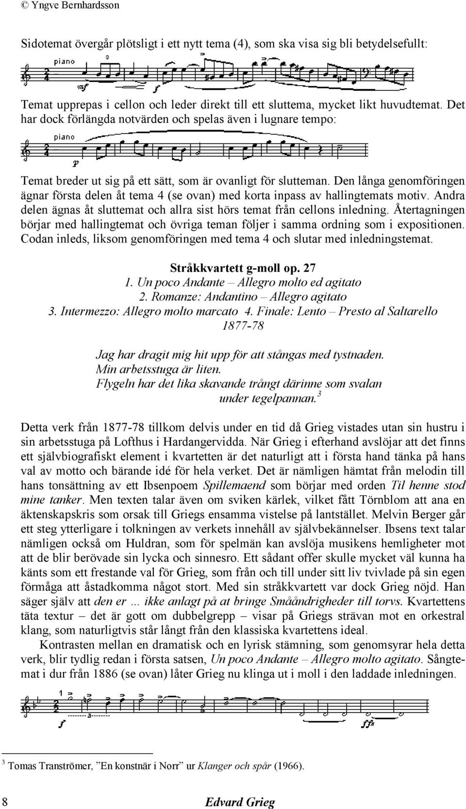 Den långa genomföringen ägnar första delen åt tema 4 (se ovan) med korta inpass av hallingtemats motiv. Andra delen ägnas åt sluttemat och allra sist hörs temat från cellons inledning.