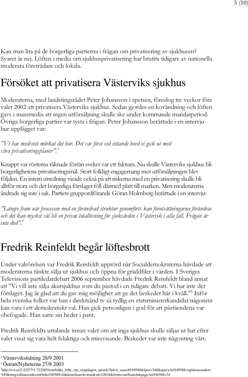 Försöket att privatisera Västerviks sjukhus Moderaterna, med landstingsrådet Peter Johansson i spetsen, föreslog tre veckor före valet 2002 att privatisera Västerviks sjukhus.