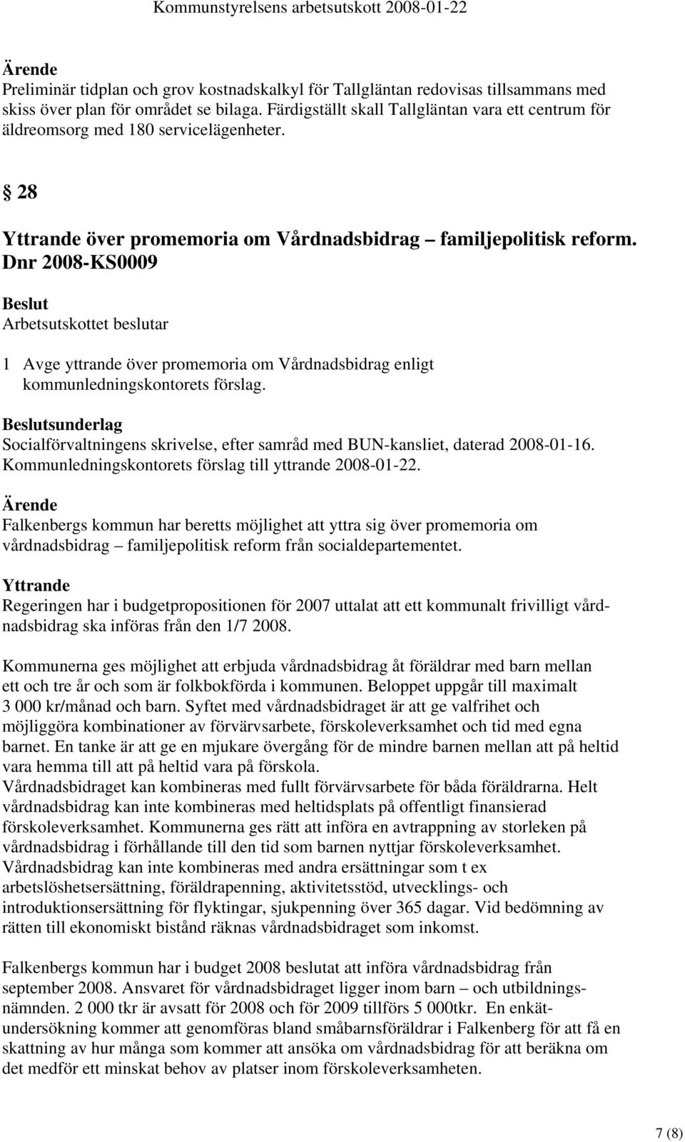 Dnr 2008-KS0009 Arbetsutskottet beslutar 1 Avge yttrande över promemoria om Vårdnadsbidrag enligt kommunledningskontorets förslag.