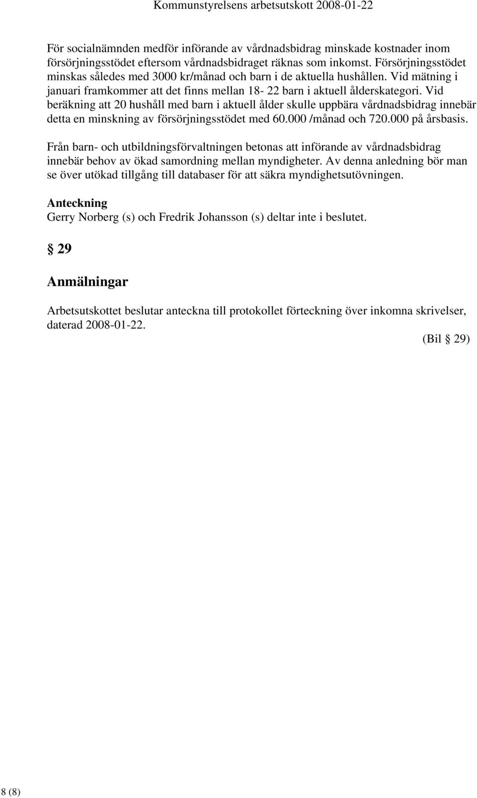 Vid beräkning att 20 hushåll med barn i aktuell ålder skulle uppbära vårdnadsbidrag innebär detta en minskning av försörjningsstödet med 60.000 /månad och 720.000 på årsbasis.