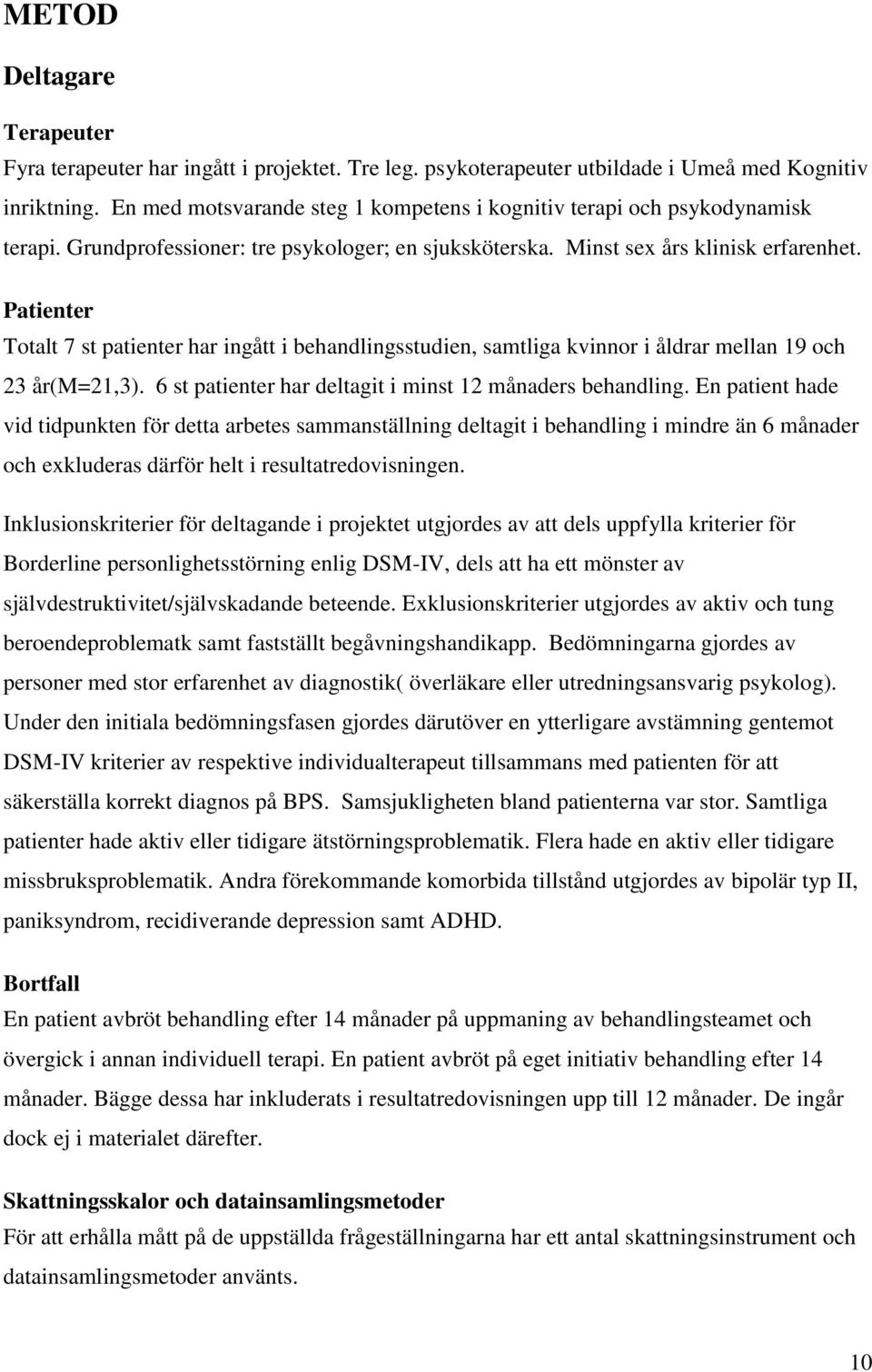 Patienter Totalt 7 st patienter har ingått i behandlingsstudien, samtliga kvinnor i åldrar mellan 19 och 23 år(m=21,3). 6 st patienter har deltagit i minst 12 s behandling.