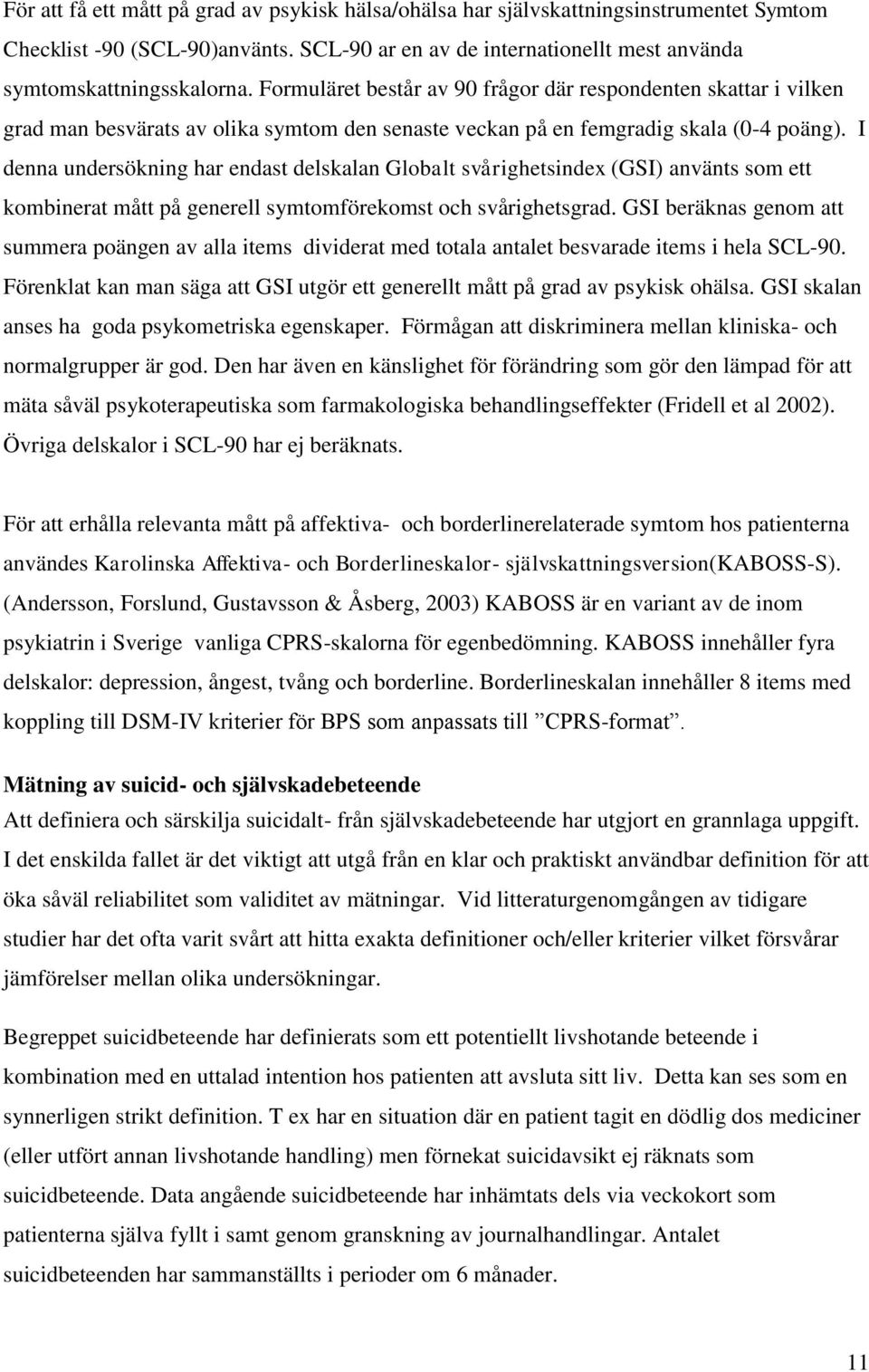 I denna undersökning har endast delskalan Globalt svårighetsindex (GSI) använts som ett kombinerat mått på generell symtomförekomst och svårighetsgrad.