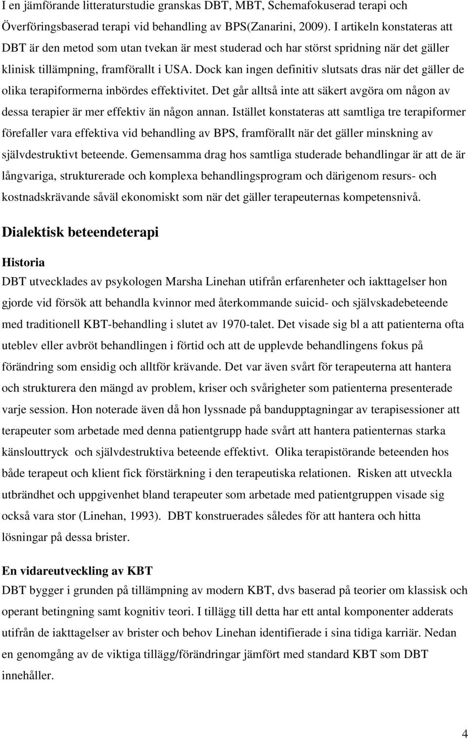 Dock kan ingen definitiv slutsats dras när det gäller de olika terapiformerna inbördes effektivitet. Det går alltså inte att säkert avgöra om någon av dessa terapier är mer effektiv än någon annan.