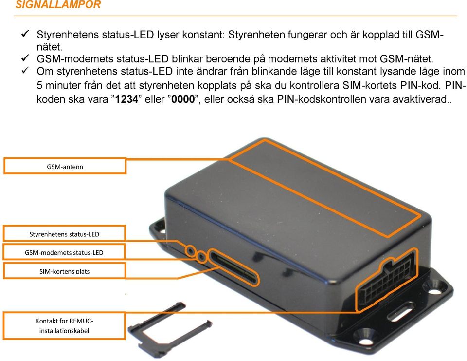 Om styrenhetens status-led inte ändrar från blinkande läge till konstant lysande läge inom 5 minuter från det att styrenheten kopplats på