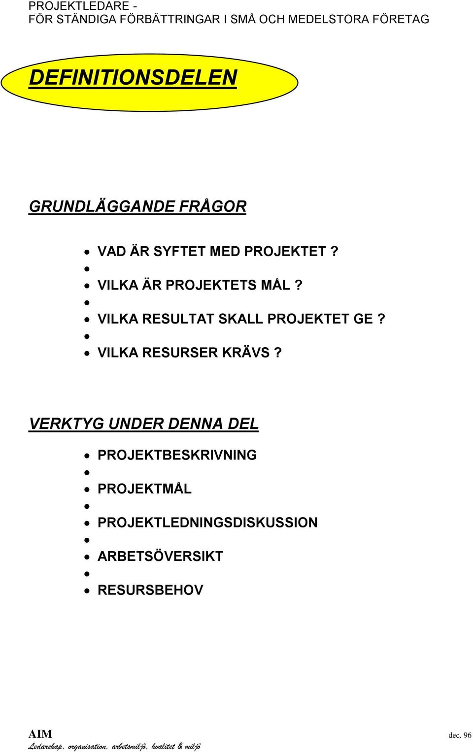 VILKA RESULTAT SKALL PROJEKTET GE? VILKA RESURSER KRÄVS?