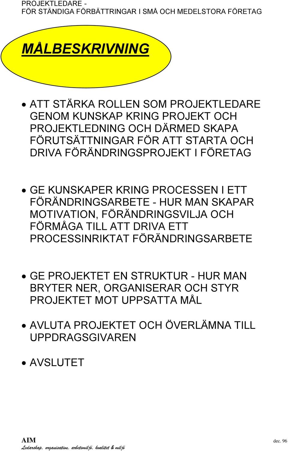 HUR MAN SKAPAR MOTIVATION, FÖRÄNDRINGSVILJA OCH FÖRMÅGA TILL ATT DRIVA ETT PROCESSINRIKTAT FÖRÄNDRINGSARBETE GE PROJEKTET EN