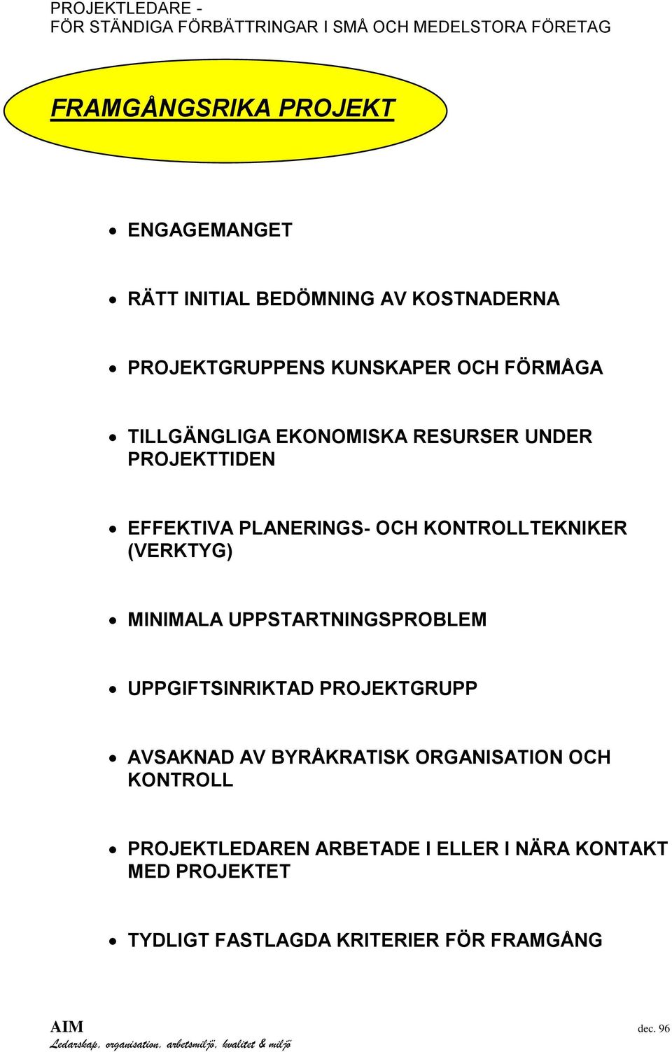 (VERKTYG) MINIMALA UPPSTARTNINGSPROBLEM UPPGIFTSINRIKTAD PROJEKTGRUPP AVSAKNAD AV BYRÅKRATISK ORGANISATION