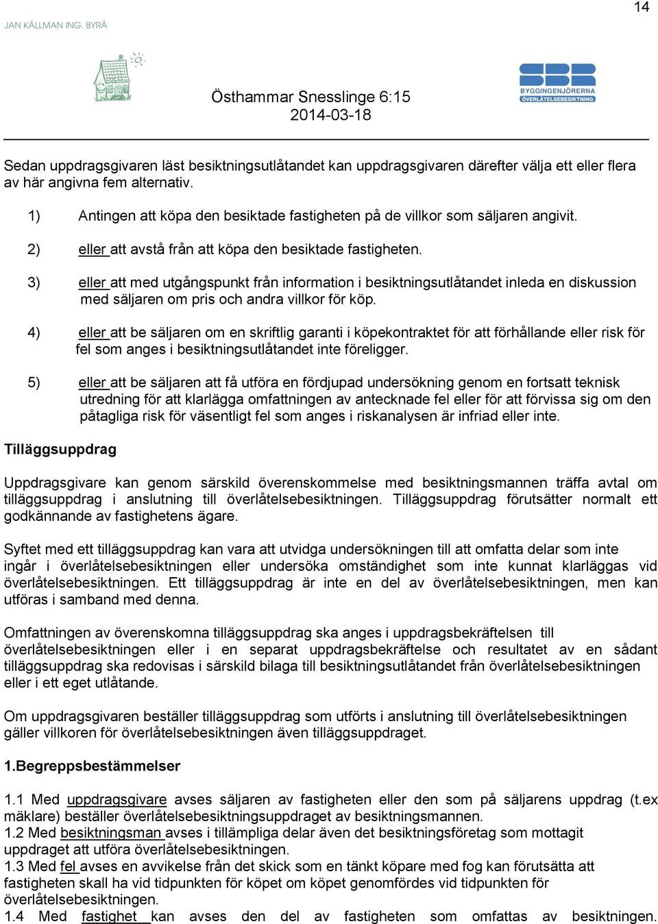 3) eller att med utgångspunkt från information i besiktningsutlåtandet inleda en diskussion med säljaren om pris och andra villkor för köp.