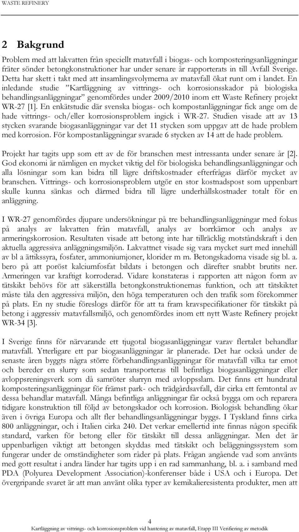 En inledande studie Kartläggning av vittrings- och korrosionsskador på biologiska behandlingsanläggningar genomfördes under 2009/2010 inom ett Waste Refinery projekt WR-27 [1].