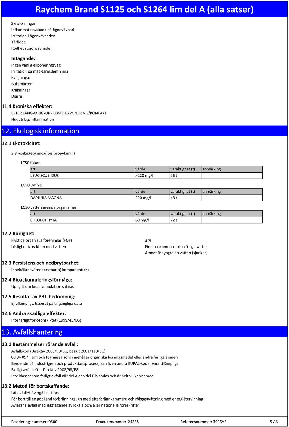 1 Ekotoxicitet: 3,3'oxibis(etylenoxi)bis(propylamin) LC50 fiskar art LEUCISCUS IDUS EC50 Dafnie art DAPHNIA MAGNA EC50 vattenlevande organismer art CHLOROPHYTA värde varaktighet (t) anmärking >220