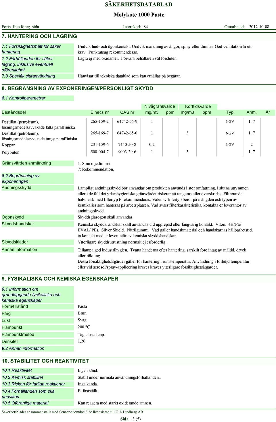 3 Specifik slutanvändning Hänvisar till tekniska datablad som kan erhållas på begäran. 8. BEGRÄNSNING AV EXPONERINGEN/PERSONLIGT SKYDD 8.