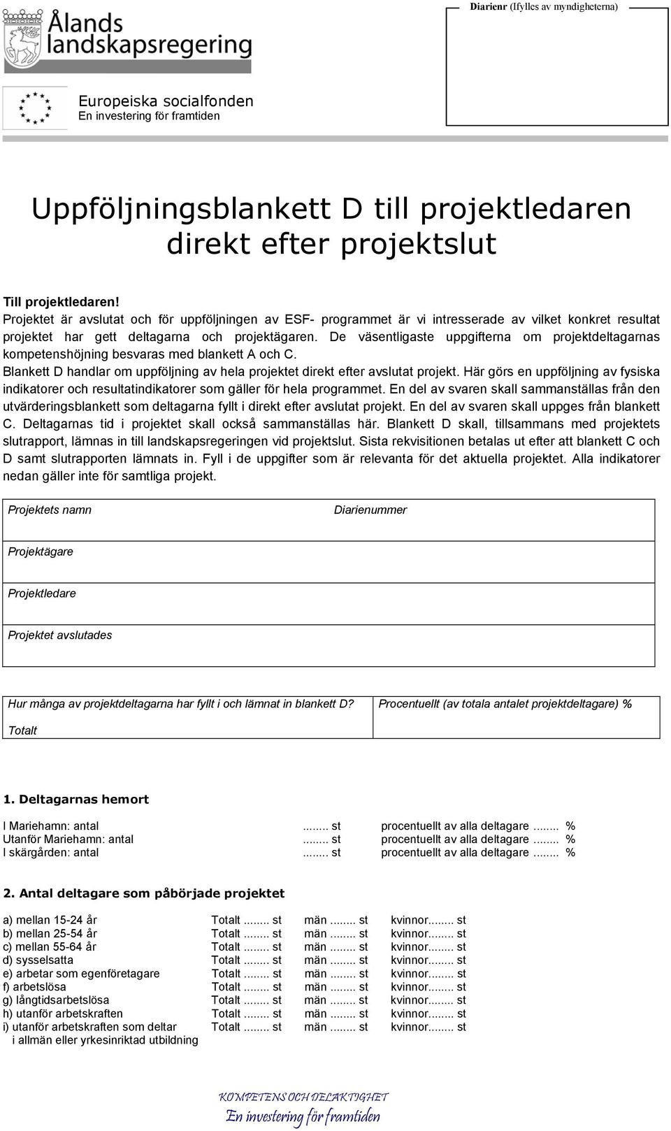 De väsentligaste uppgifterna om projektdeltagarnas kompetenshöjning besvaras med blankett A och C. Blankett D handlar om uppföljning av hela projektet direkt efter avslutat projekt.