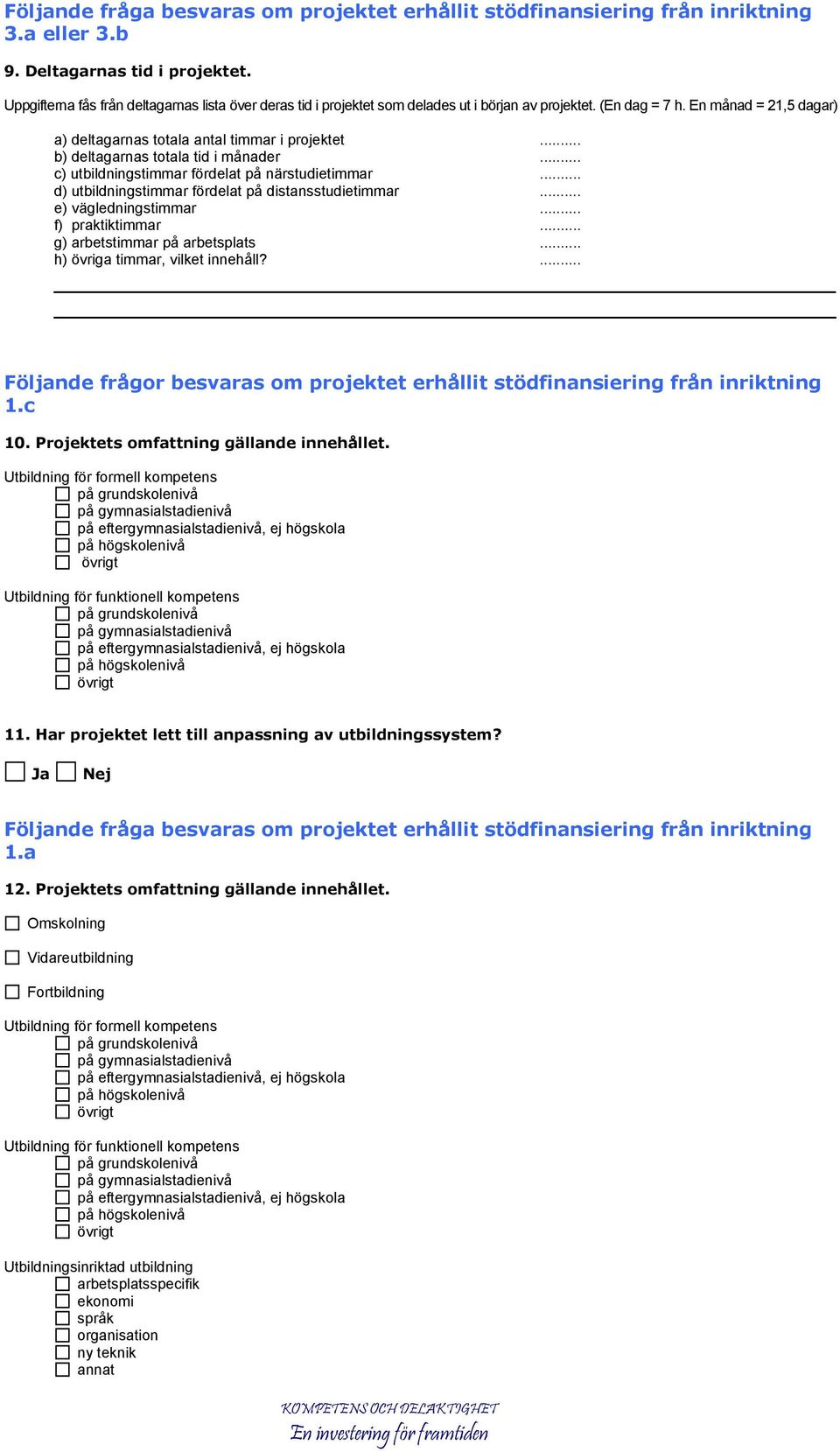 .. b) deltagarnas totala tid i månader... c) utbildningstimmar fördelat på närstudietimmar... d) utbildningstimmar fördelat på distansstudietimmar... e) vägledningstimmar... f) praktiktimmar.