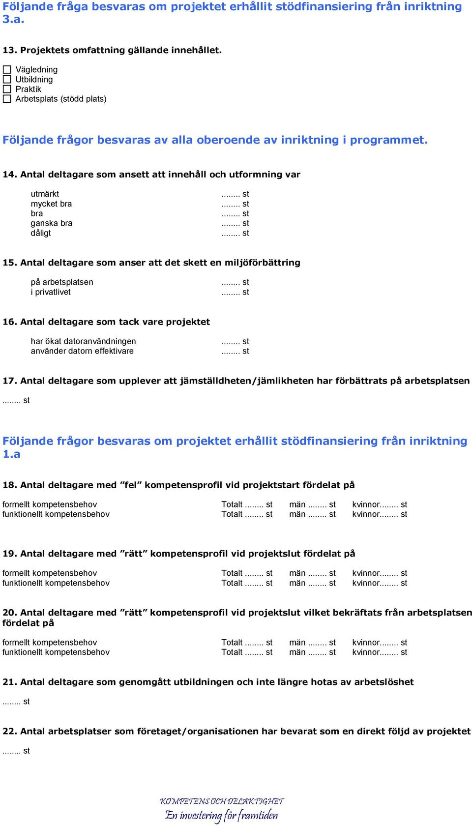 Antal deltagare som ansett att innehåll och utformning var utmärkt mycket bra bra ganska bra dåligt 15. Antal deltagare som anser att det skett en miljöförbättring på arbetsplatsen i privatlivet 16.