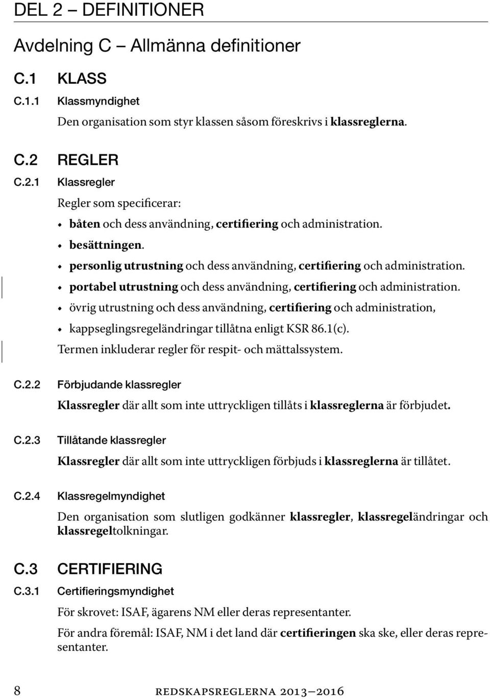 övrig utrustning och dess användning, certifiering och administration, kappseglingsregeländringar tillåtna enligt KSR 86.1(c). Termen inkluderar regler för respit- och mättalssystem. C.2.