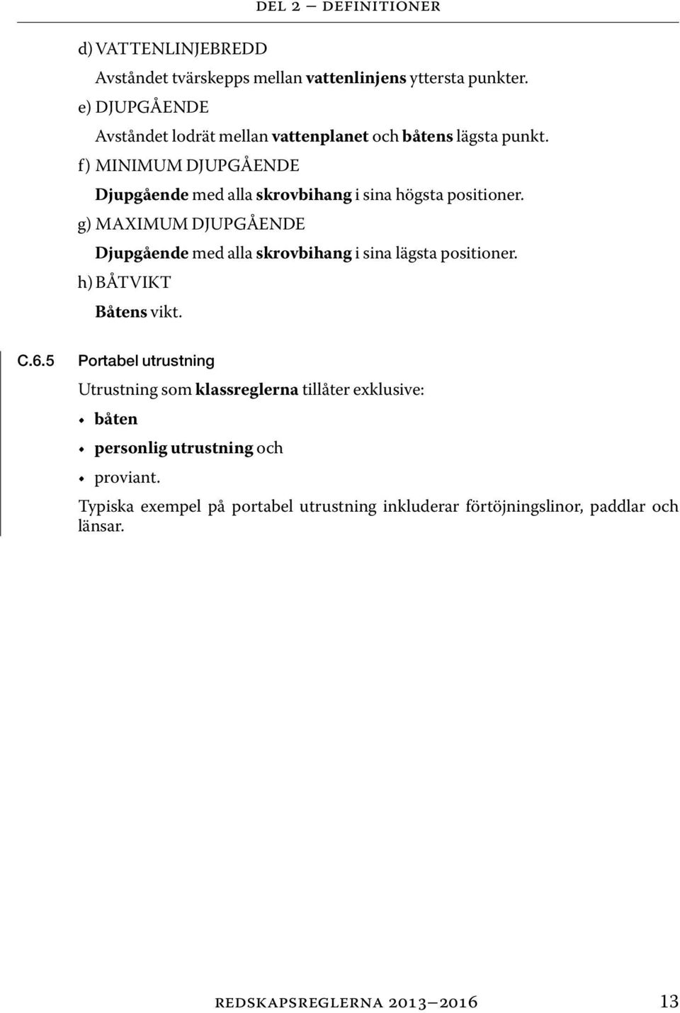 f) MINIMUM DJUPGÅENDE Djupgående med alla skrovbihang i sina högsta positioner.