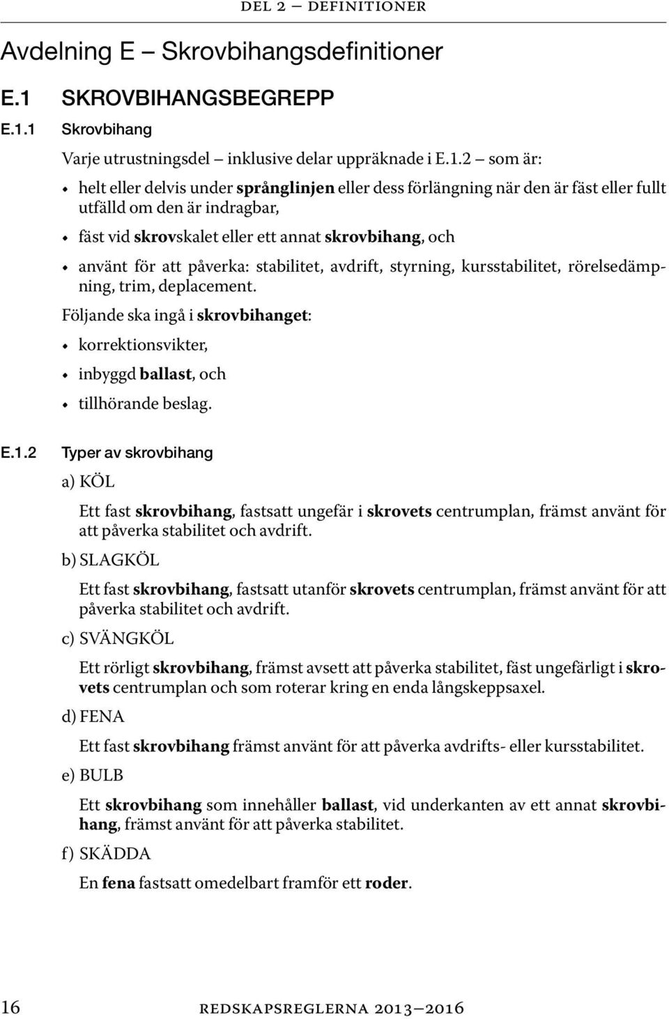 1 Skrovbihang Varje utrustningsdel inklusive delar uppräknade i E.1.2 som är: helt eller delvis under språnglinjen eller dess förlängning när den är fäst eller fullt utfälld om den är indragbar, fäst