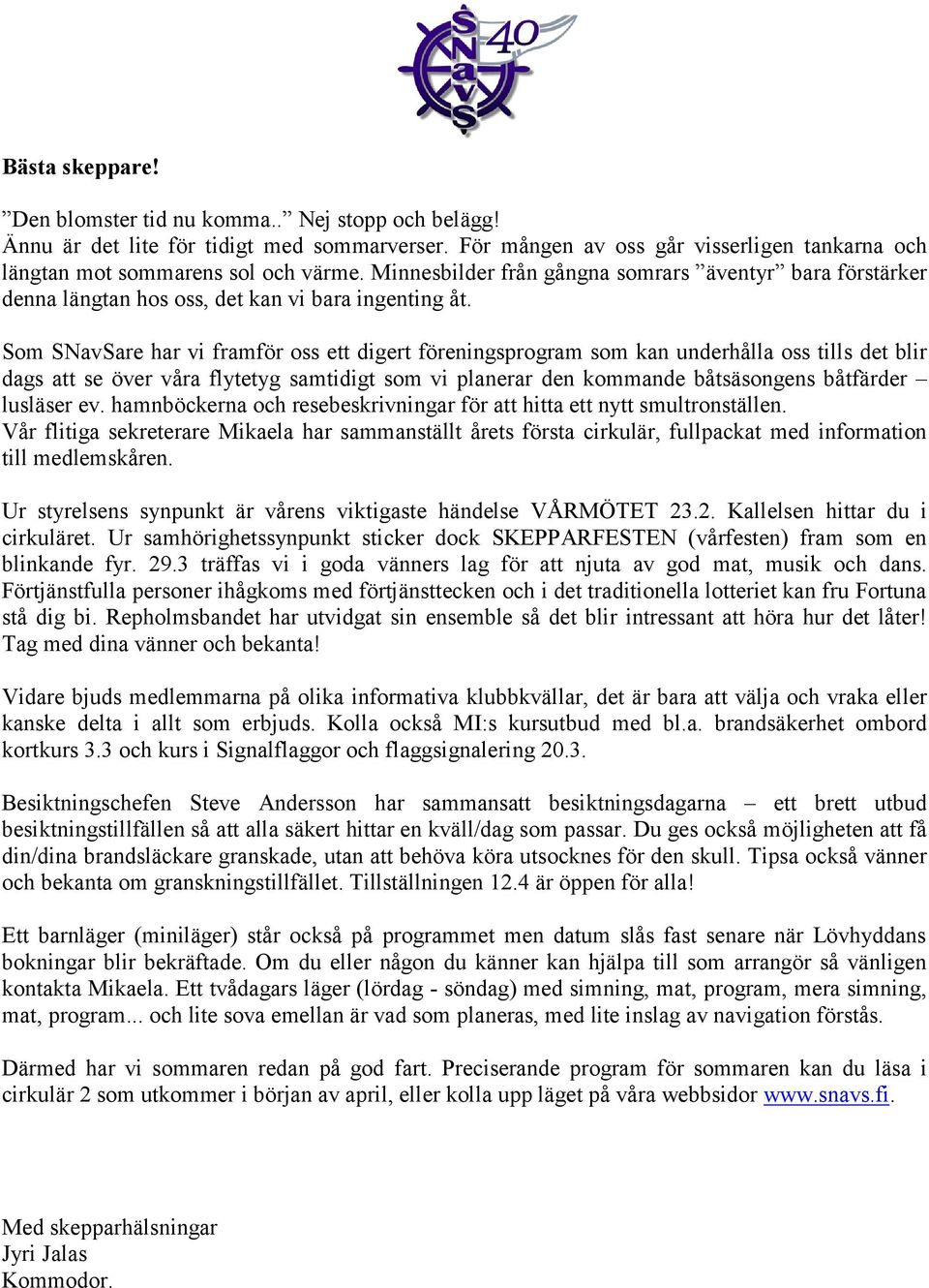 Som SNavSare har vi framför oss ett digert föreningsprogram som kan underhålla oss tills det blir dags att se över våra flytetyg samtidigt som vi planerar den kommande båtsäsongens båtfärder lusläser