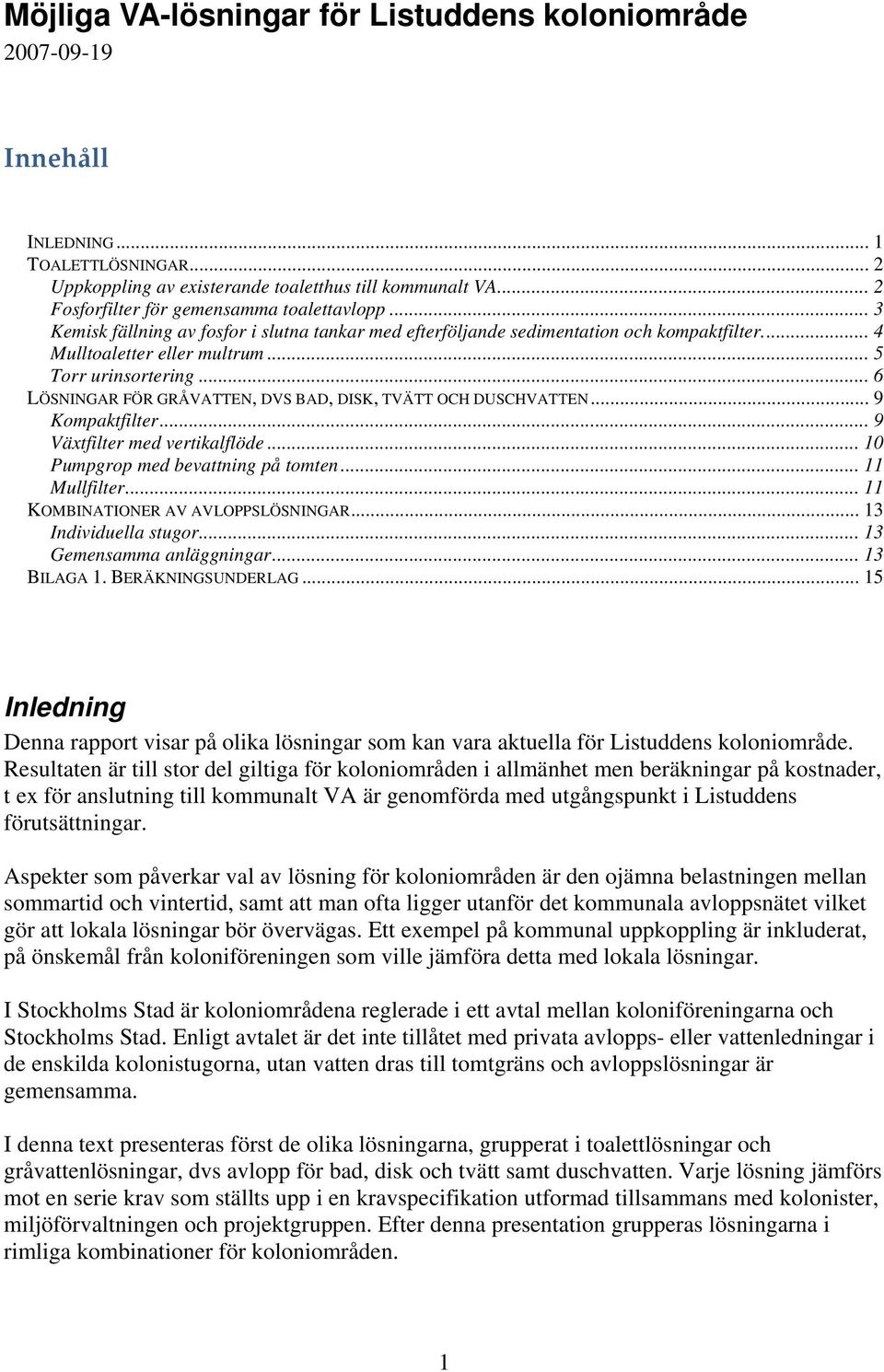 .. 6 LÖSNINGAR FÖR GRÅVATTEN, DVS BAD, DISK, TVÄTT OCH DUSCHVATTEN... 9 Kompaktfilter... 9 Växtfilter med vertikalflöde... 10 Pumpgrop med bevattning på tomten... 11 Mullfilter.