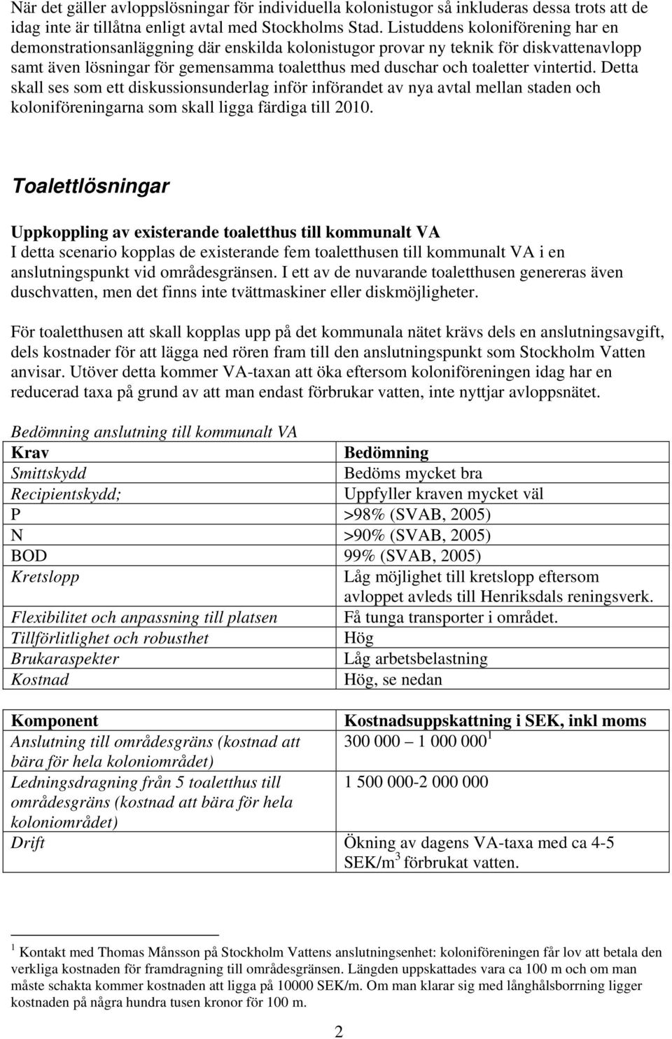 vintertid. Detta skall ses som ett diskussionsunderlag inför införandet av nya avtal mellan staden och koloniföreningarna som skall ligga färdiga till 2010.