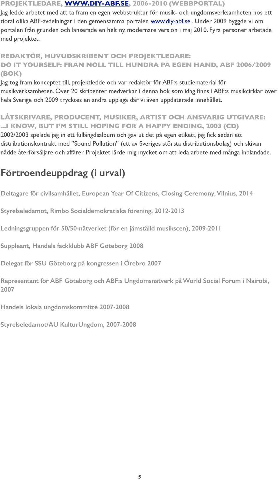 Under 2009 byggde vi om portalen från grunden och lanserade en helt ny, modernare version i maj 2010. Fyra personer arbetade med projektet.