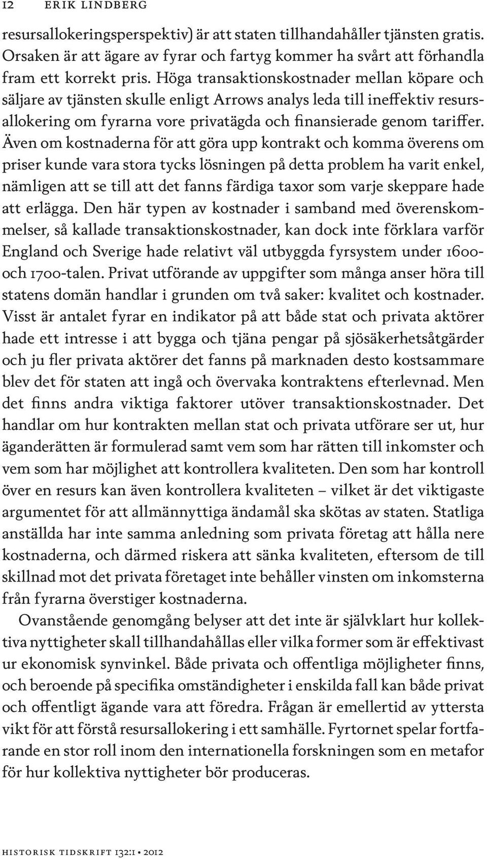 Även om kostnaderna för att göra upp kontrakt och komma överens om priser kunde vara stora tycks lösningen på detta problem ha varit enkel, nämligen att se till att det fanns färdiga taxor som varje