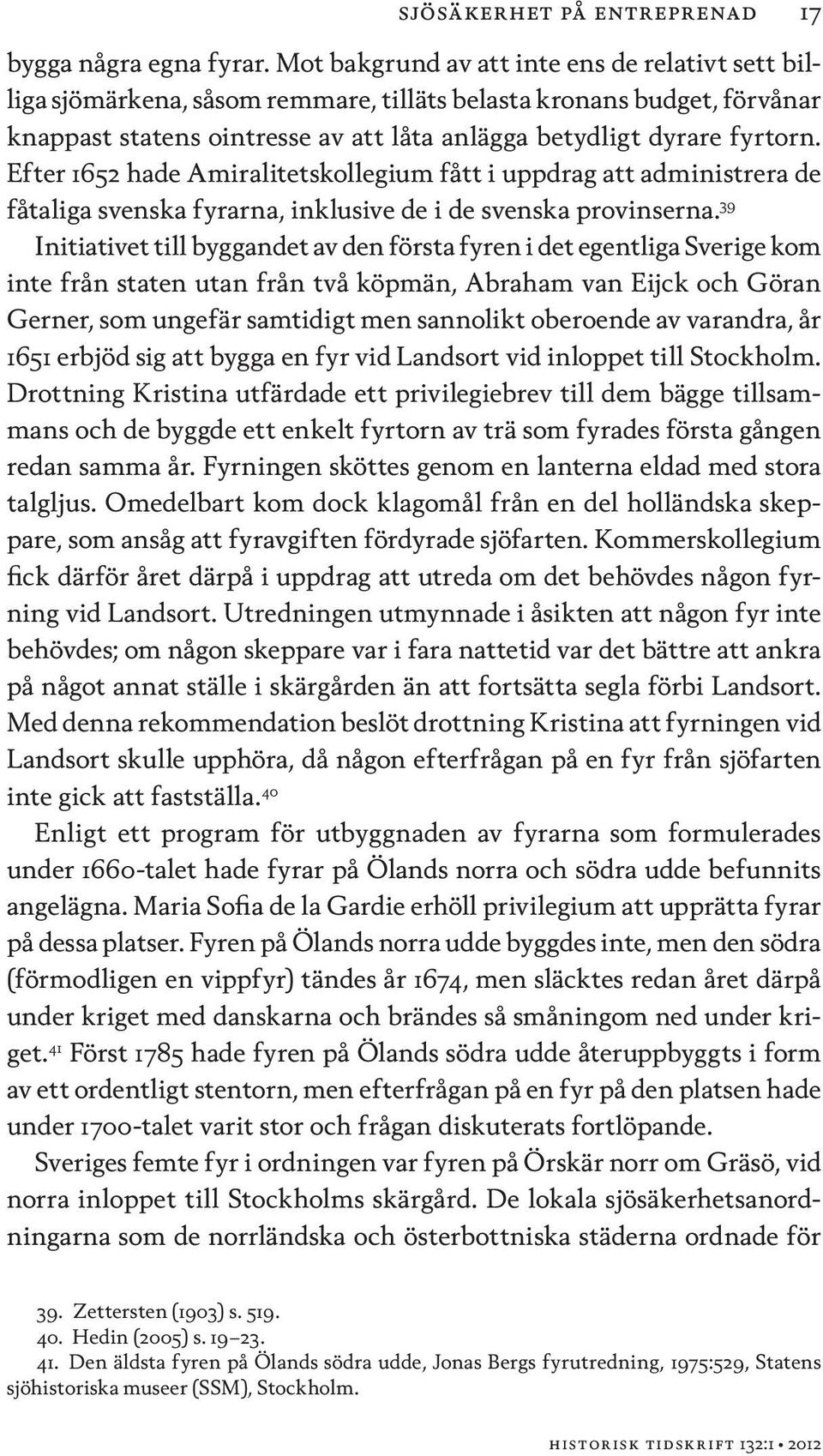 Efter 1652 hade Amiralitetskollegium fått i uppdrag att administrera de fåtaliga svenska fyrarna, inklusive de i de svenska provinserna.