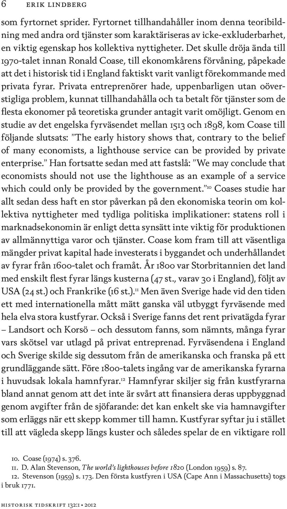 Privata entreprenörer hade, uppenbarligen utan oöverstigliga problem, kunnat tillhandahålla och ta betalt för tjänster som de flesta ekonomer på teoretiska grunder antagit varit omöjligt.