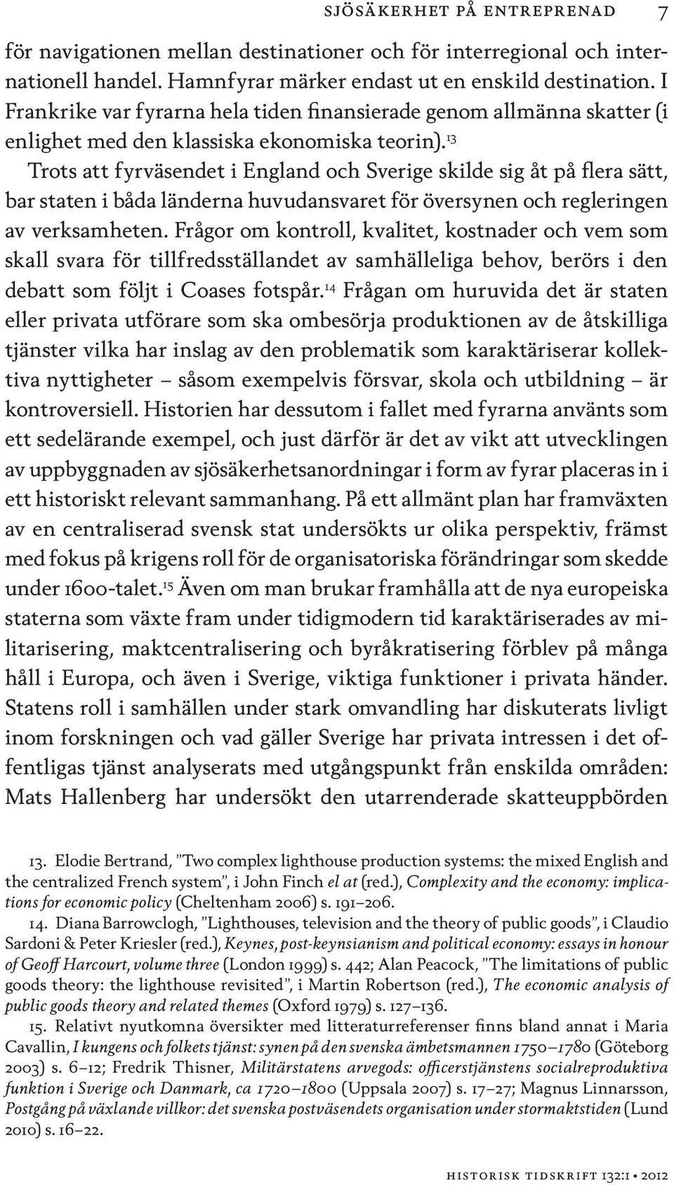 13 Trots att fyrväsendet i England och Sverige skilde sig åt på flera sätt, bar staten i båda länderna huvudansvaret för översynen och regleringen av verksamheten.