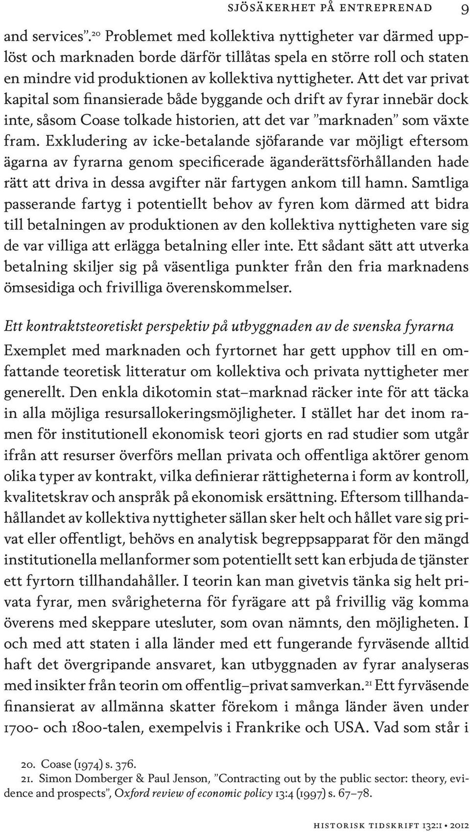 Att det var privat kapital som finansierade både byggande och drift av fyrar innebär dock inte, såsom Coase tolkade historien, att det var marknaden som växte fram.