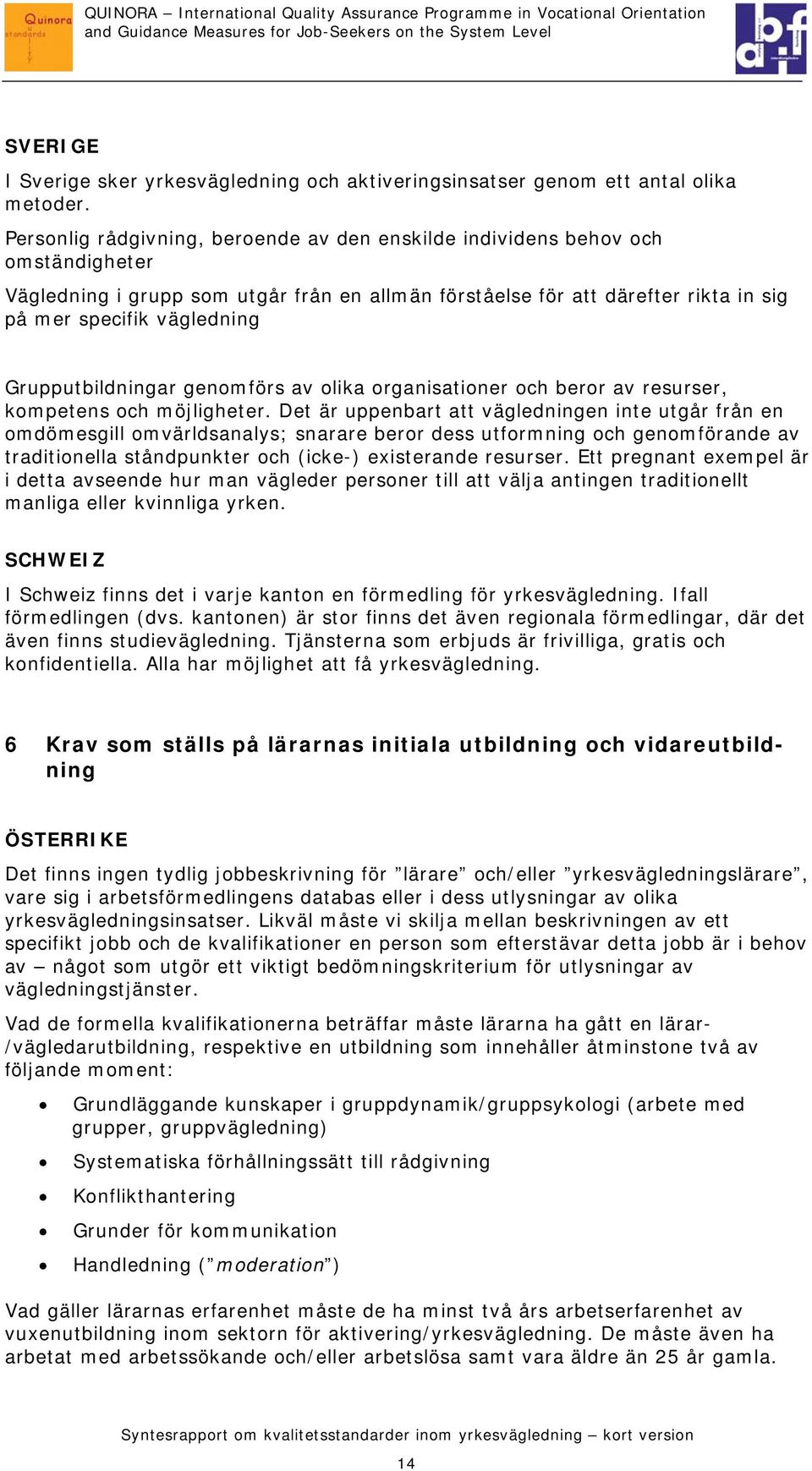 Grupputbildningar genomförs av olika organisationer och beror av resurser, kompetens och möjligheter.