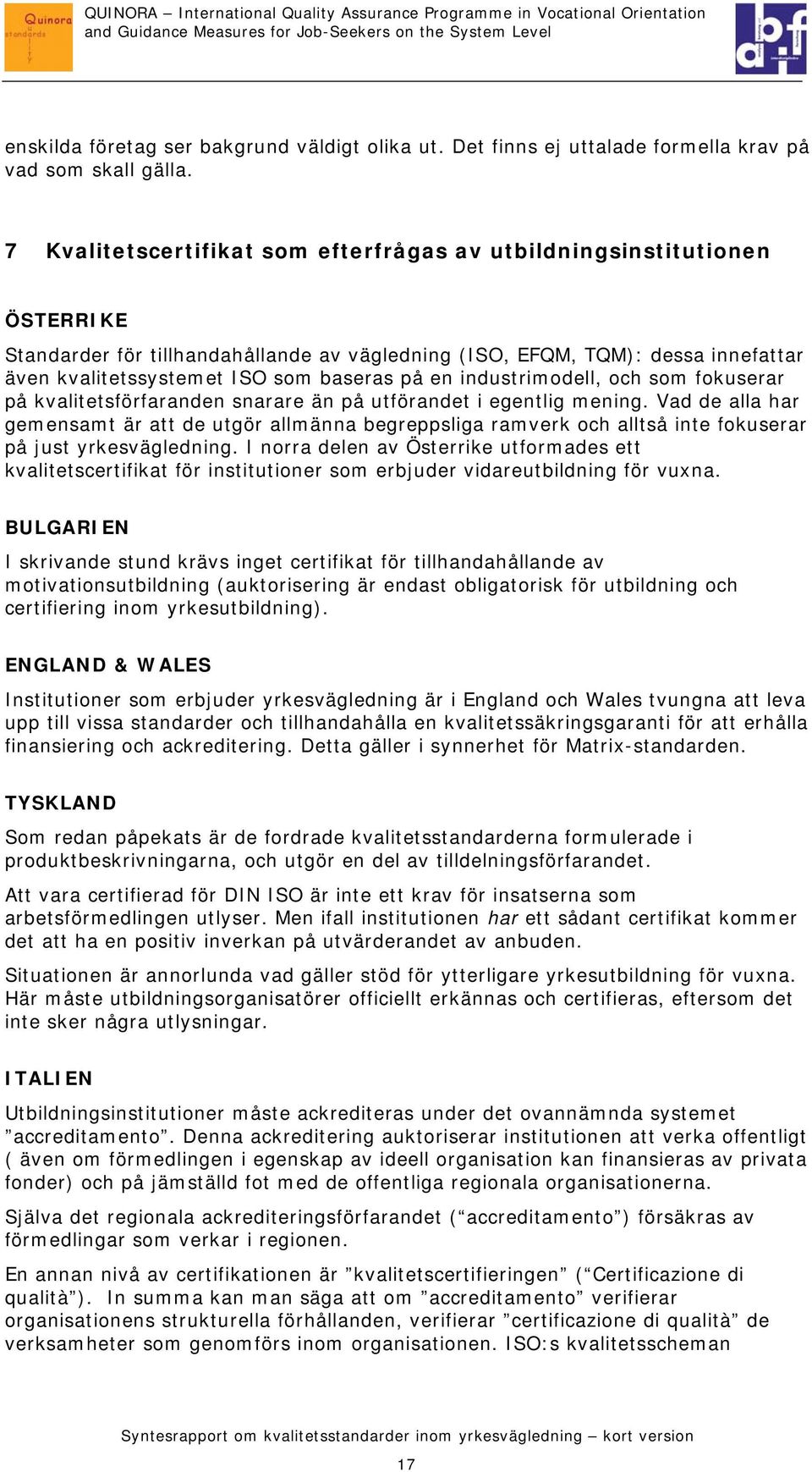 en industrimodell, och som fokuserar på kvalitetsförfaranden snarare än på utförandet i egentlig mening.