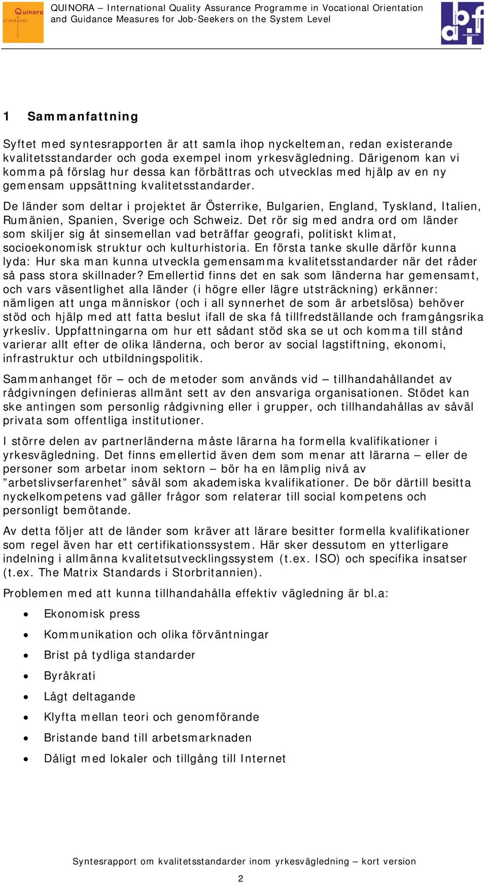 De länder som deltar i projektet är Österrike, Bulgarien, England, Tyskland, Italien, Rumänien, Spanien, Sverige och Schweiz.