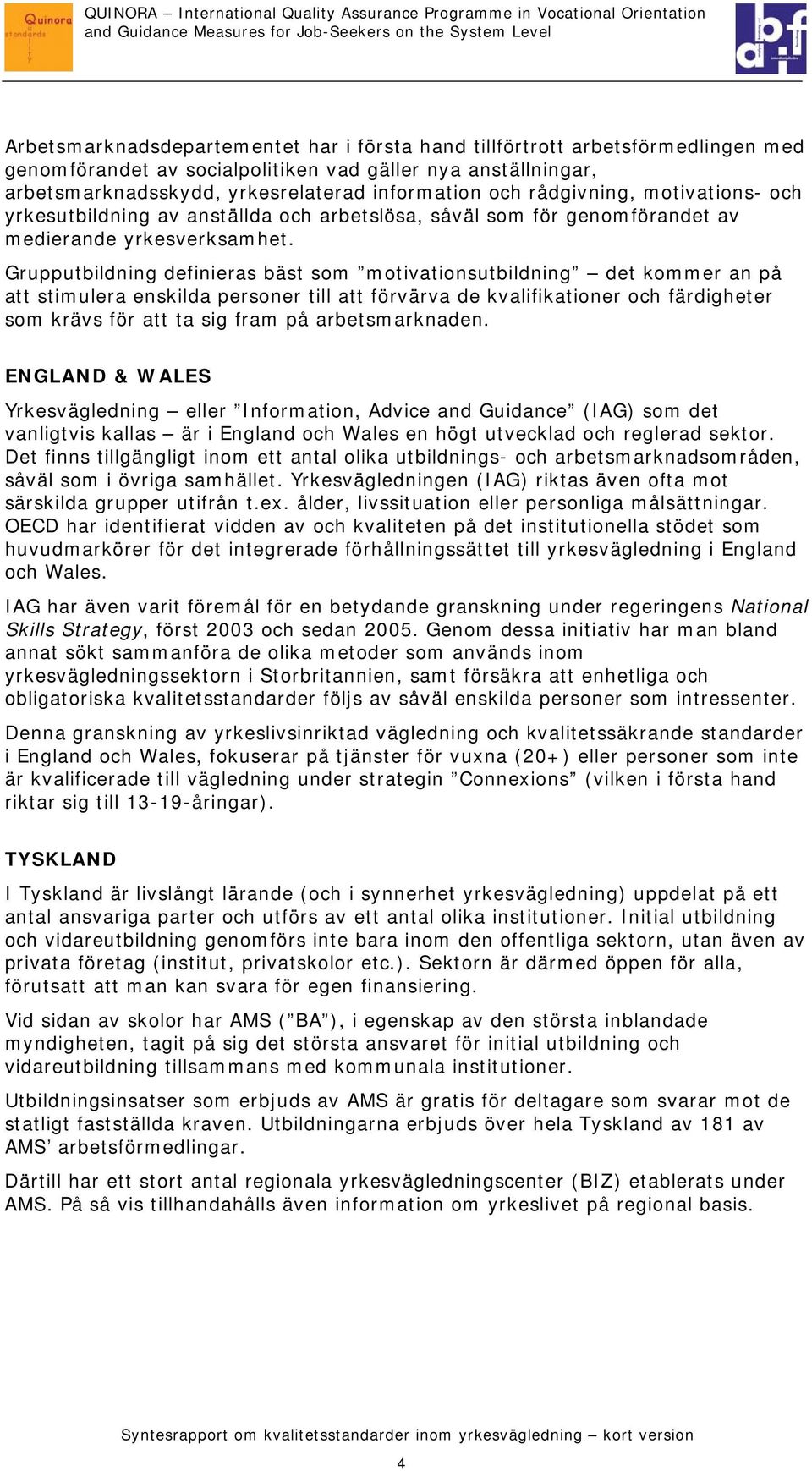 Grupputbildning definieras bäst som motivationsutbildning det kommer an på att stimulera enskilda personer till att förvärva de kvalifikationer och färdigheter som krävs för att ta sig fram på