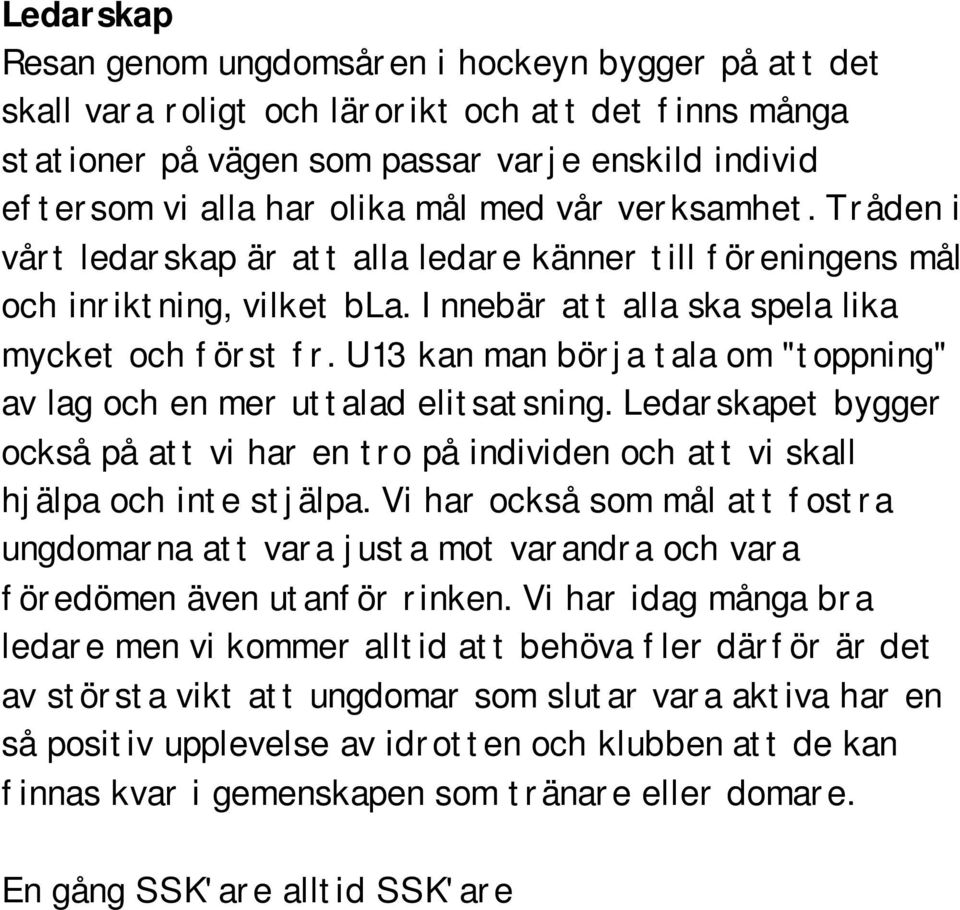 U13 kan man börja tala om "toppning" av lag och en mer uttalad elitsatsning. Ledarskapet bygger också på att vi har en tro på individen och att vi skall hjälpa och inte stjälpa.