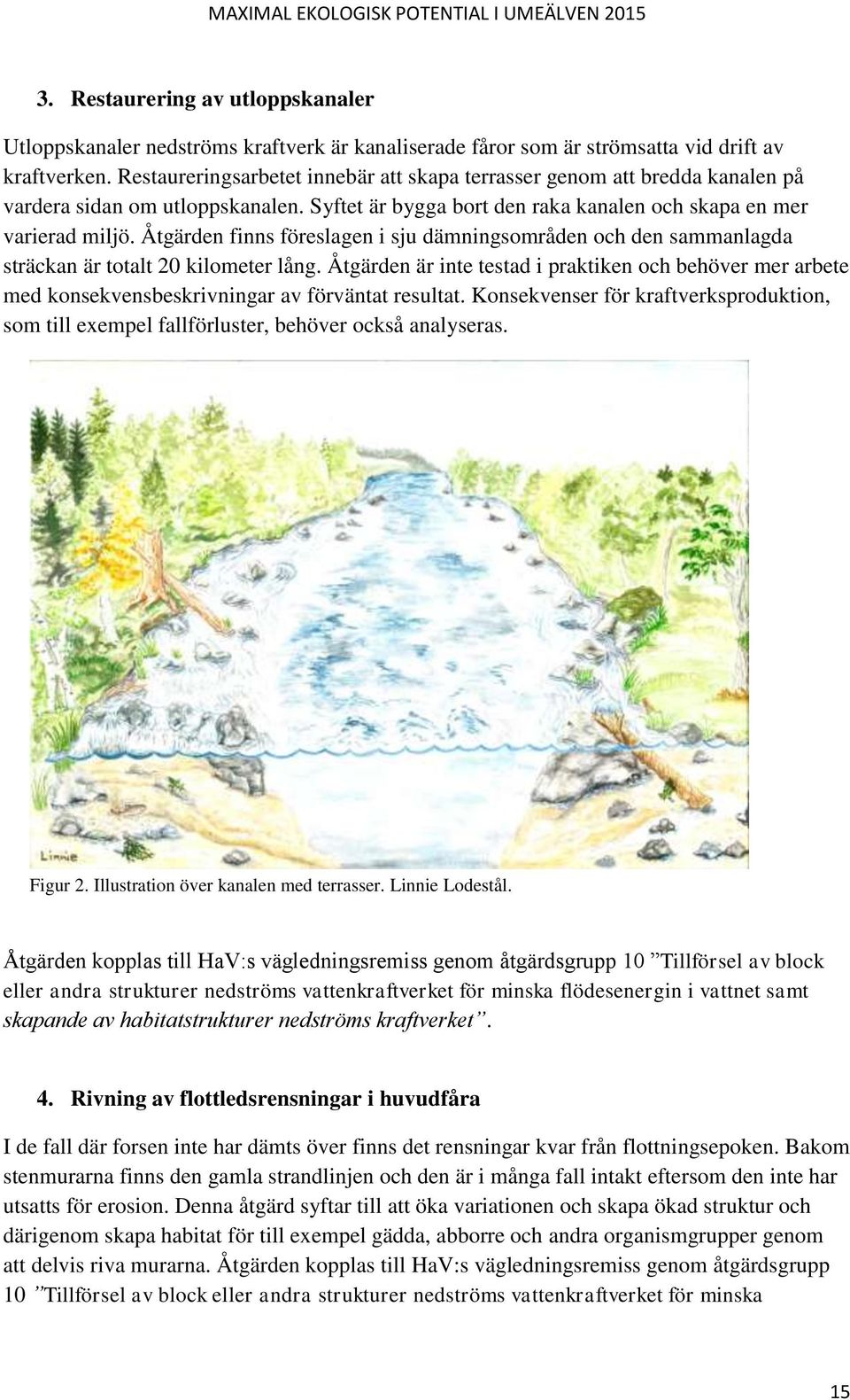 Åtgärden finns föreslagen i sju dämningsområden och den sammanlagda sträckan är totalt 20 kilometer lång.